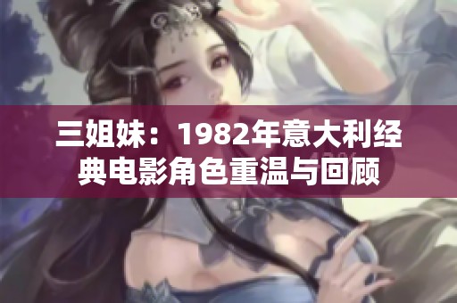 三姐妹：1982年意大利經(jīng)典電影角色重溫與回顧
