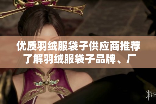 優(yōu)質(zhì)羽絨服袋子供應(yīng)商推薦 了解羽絨服袋子品牌、廠家及圖片信息