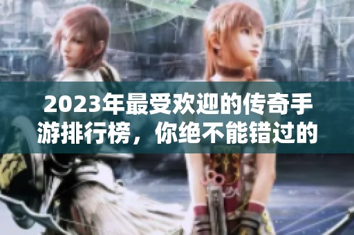 2023年最受歡迎的傳奇手游排行榜，你絕不能錯(cuò)過的魔戒傳奇游戲推薦。