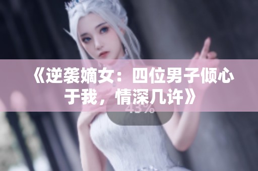 《逆襲嫡女：四位男子傾心于我，情深幾許》