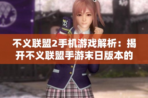 不義聯(lián)盟2手機(jī)游戲解析：揭開(kāi)不義聯(lián)盟手游末日版本的全新挑戰(zhàn)與策略