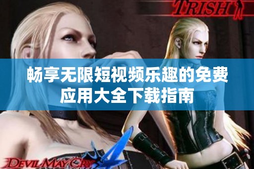 暢享無限短視頻樂趣的免費(fèi)應(yīng)用大全下載指南