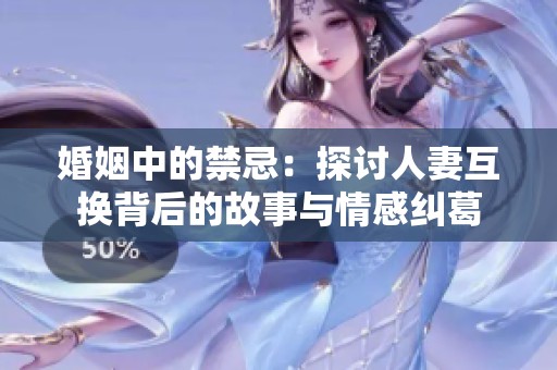 婚姻中的禁忌：探討人妻互換背后的故事與情感糾葛