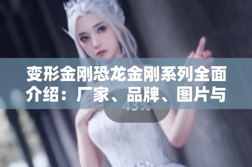 變形金剛恐龍金剛系列全面介紹：廠家、品牌、圖片與熱度分析一網(wǎng)打盡