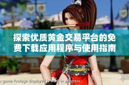 探索優(yōu)質(zhì)黃金交易平臺(tái)的免費(fèi)下載應(yīng)用程序與使用指南