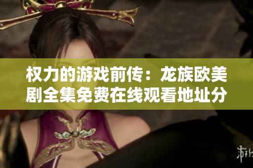 權(quán)力的游戲前傳：龍族歐美劇全集免費在線觀看地址分享