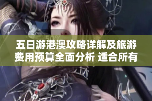 五日游港澳攻略詳解及旅游費(fèi)用預(yù)算全面分析 適合所有游客參考