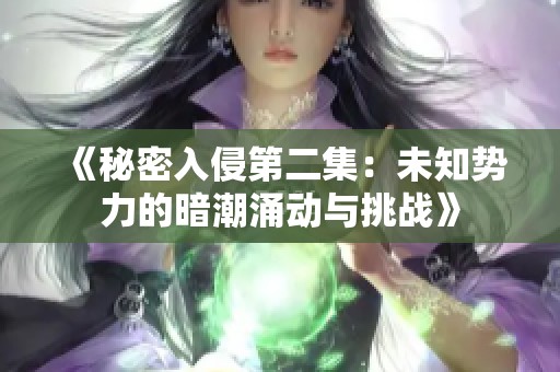 《秘密入侵第二集：未知?jiǎng)萘Φ陌党庇縿?dòng)與挑戰(zhàn)》