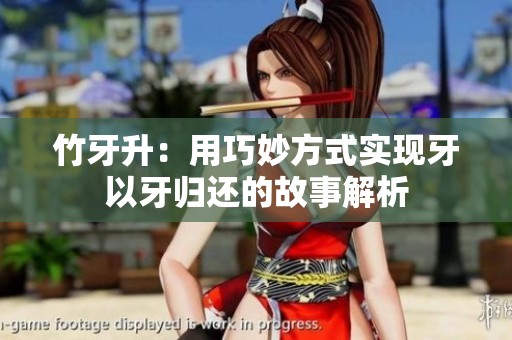 竹牙升：用巧妙方式實(shí)現(xiàn)牙以牙歸還的故事解析