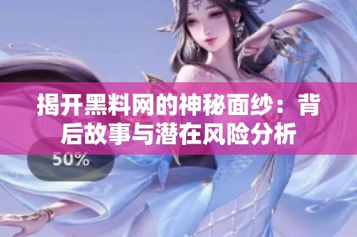 揭開黑料網(wǎng)的神秘面紗：背后故事與潛在風險分析