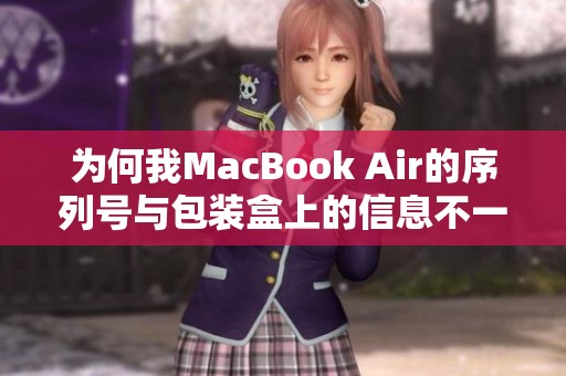 為何我MacBook Air的序列號(hào)與包裝盒上的信息不一致造成的可能原因分析