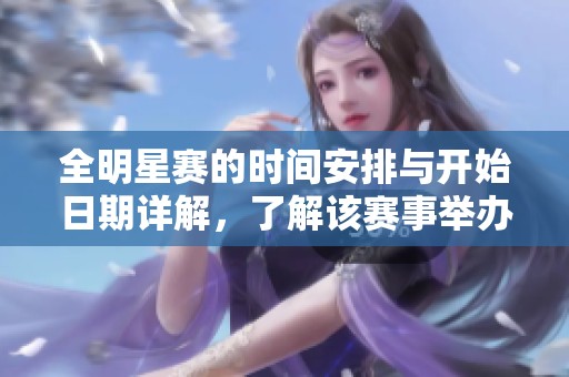 全明星賽的時間安排與開始日期詳解，了解該賽事舉辦的具體周期與歷程