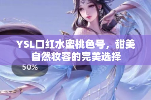 YSL口紅水蜜桃色號(hào)，甜美自然妝容的完美選擇