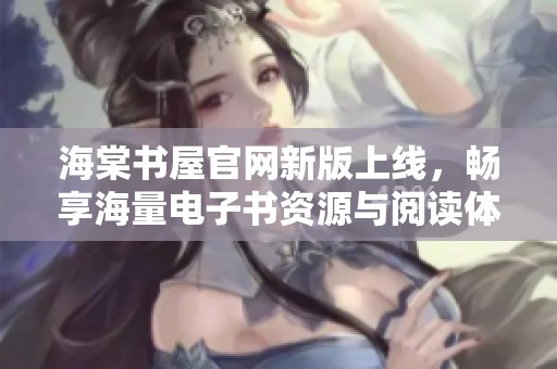 海棠書屋官網(wǎng)新版上線，暢享海量電子書資源與閱讀體驗