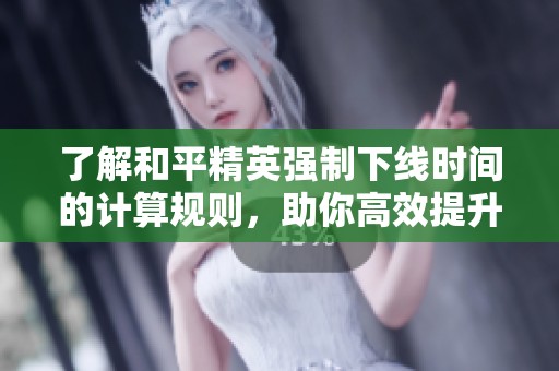 了解和平精英強制下線時間的計算規(guī)則，助你高效提升段位和游戲體驗