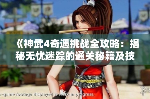 《神武4奇遇挑戰(zhàn)全攻略：揭秘?zé)o憂迷蹤的通關(guān)秘籍及技巧分享》