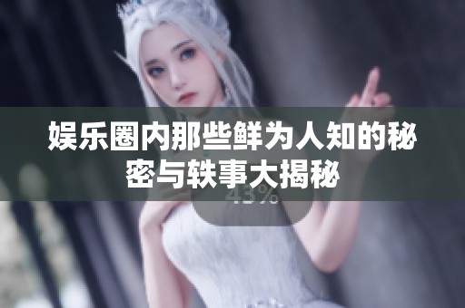 娛樂圈內(nèi)那些鮮為人知的秘密與軼事大揭秘