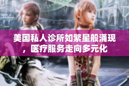 美國(guó)私人診所如繁星般涌現(xiàn)，醫(yī)療服務(wù)走向多元化