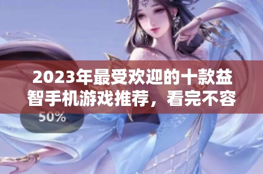 2023年最受歡迎的十款益智手機(jī)游戲推薦，看完不容錯(cuò)過的精彩選擇