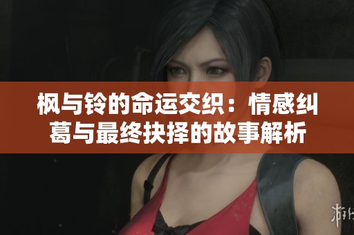 楓與鈴的命運交織：情感糾葛與最終抉擇的故事解析