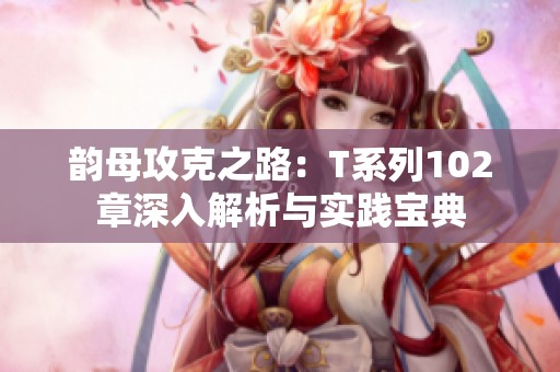 韻母攻克之路：T系列102章深入解析與實踐寶典