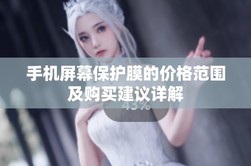 手機(jī)屏幕保護(hù)膜的價(jià)格范圍及購(gòu)買(mǎi)建議詳解 手機(jī)屏幕保護(hù)膜的價(jià)格范圍及購(gòu)買(mǎi)建議詳解