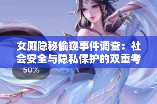 女廁隱秘偷窺事件調(diào)查：社會安全與隱私保護(hù)的雙重考驗(yàn)