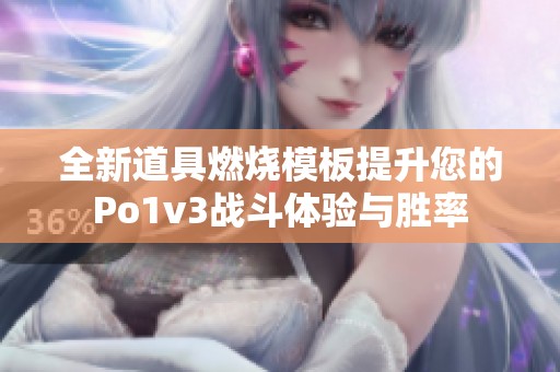 全新道具燃燒模板提升您的Po1v3戰(zhàn)斗體驗與勝率
