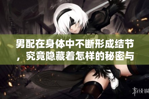 男配在身體中不斷形成結(jié)節(jié)，究竟隱藏著怎樣的秘密與故事