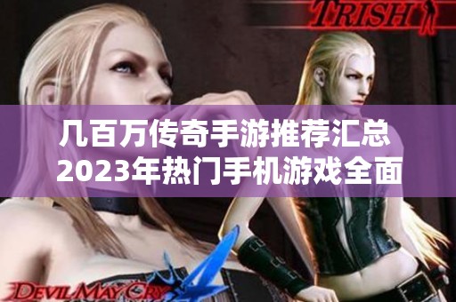 幾百萬傳奇手游推薦匯總 2023年熱門手機(jī)游戲全面解析與評測