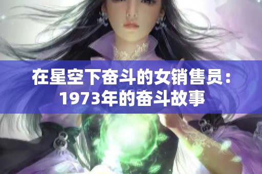在星空下奮斗的女銷售員：1973年的奮斗故事