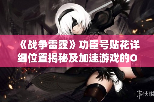 《戰(zhàn)爭雷霆》功臣號貼花詳細位置揭秘及加速游戲的OurPlay PC工具介紹