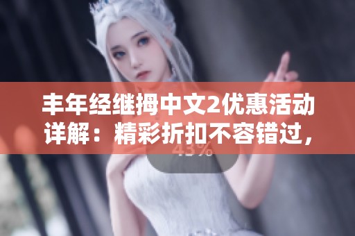 豐年經(jīng)繼拇中文2優(yōu)惠活動詳解：精彩折扣不容錯過，快來了解更多精彩內容！