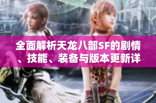 全面解析天龍八部SF的劇情、技能、裝備與版本更新詳細信息