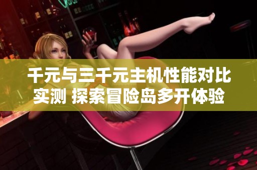 千元與三千元主機(jī)性能對(duì)比實(shí)測(cè) 探索冒險(xiǎn)島多開(kāi)體驗(yàn)的真實(shí)差距