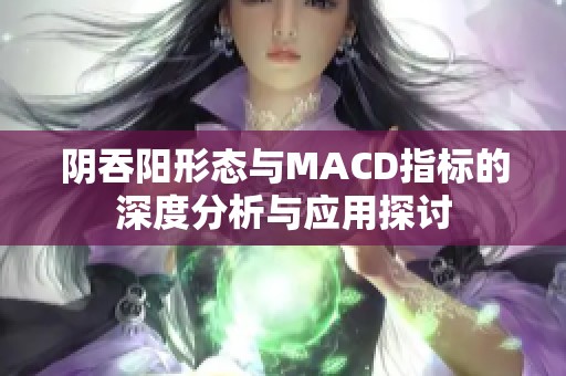 陰吞陽形態(tài)與MACD指標的深度分析與應用探討