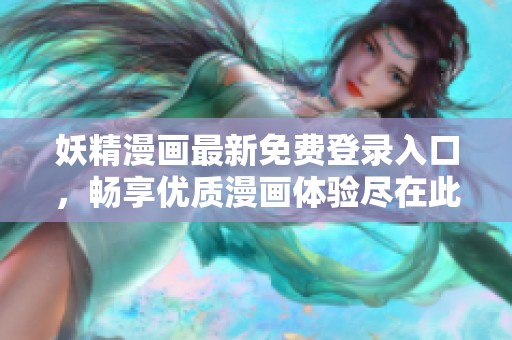 妖精漫畫最新免費登錄入口，暢享優(yōu)質(zhì)漫畫體驗盡在此處