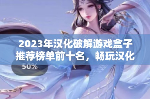 2023年漢化破解游戲盒子推薦榜單前十名，暢玩漢化手游的最佳選擇