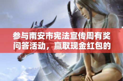 參與南安市憲法宣傳周有獎(jiǎng)問(wèn)答活動(dòng),贏取現(xiàn)金紅包的絕佳機(jī)會(huì)來(lái)啦 參與南安市憲法宣傳周有獎(jiǎng)問(wèn)答活動(dòng),贏取現(xiàn)金紅包的絕佳機(jī)會(huì)來(lái)啦