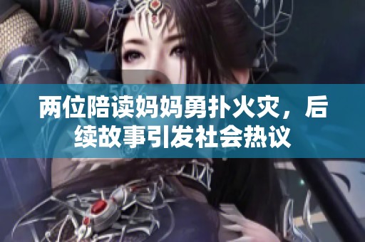 兩位陪讀媽媽勇?lián)浠馂?zāi)，后續(xù)故事引發(fā)社會熱議