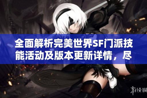 全面解析完美世界SF門派技能活動及版本更新詳情，盡在SZ9YI游戲站