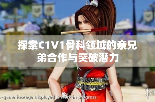 探索C1V1骨科領(lǐng)域的親兄弟合作與突破潛力
