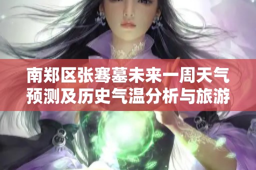 南鄭區(qū)張騫墓未來一周天氣預測及歷史氣溫分析與旅游指數(shù)推薦