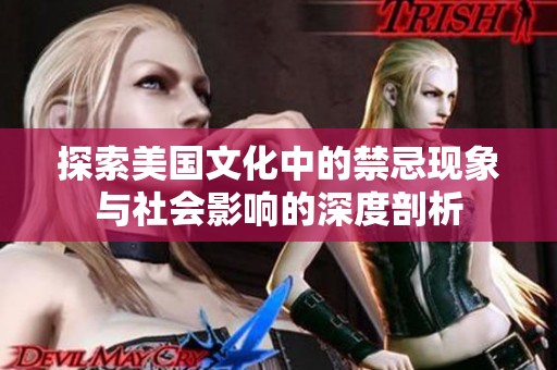 探索美國(guó)文化中的禁忌現(xiàn)象與社會(huì)影響的深度剖析