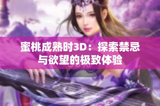 蜜桃成熟時(shí)3D：探索禁忌與欲望的極致體驗(yàn)