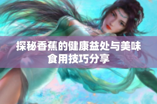 探秘香蕉的健康益處與美味食用技巧分享