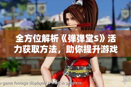 全方位解析《彈彈堂S》活力獲取方法，助你提升游戲活力不再困難