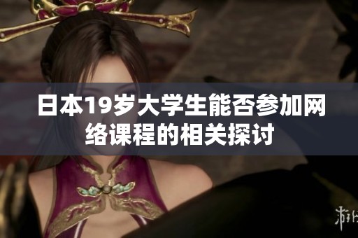 日本19歲大學(xué)生能否參加網(wǎng)絡(luò)課程的相關(guān)探討
