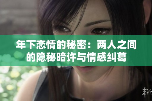 年下戀情的秘密：兩人之間的隱秘暗許與情感糾葛