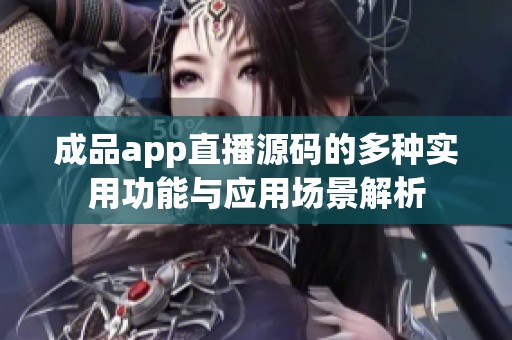 成品app直播源碼的多種實用功能與應(yīng)用場景解析